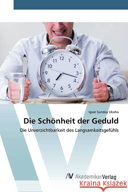 Die Schönheit der Geduld : Die Unverzichtbarkeit des Langsamkeitsgefühls Ukoha, Igwe Sunday 9786200664280