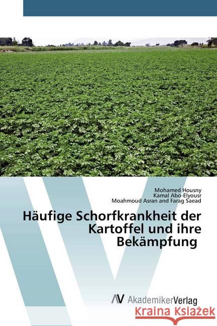 Häufige Schorfkrankheit der Kartoffel und ihre Bekämpfung Housny, Mohamed; Abo-Elyousr, Kamal; Farag Saead, Moahmoud Asran and 9786200664549