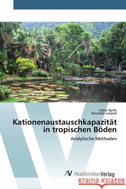 Kationenaustauschkapazität in tropischen Böden : Analytische Methoden Aprile, Fabio; Lorandi, Reinaldo 9786200665454