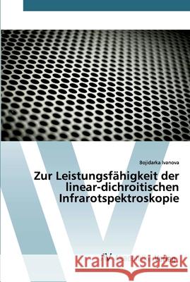 Zur Leistungsfähigkeit der linear-dichroitischen Infrarotspektroskopie Ivanova, Bojidarka 9786200665607 AV Akademikerverlag