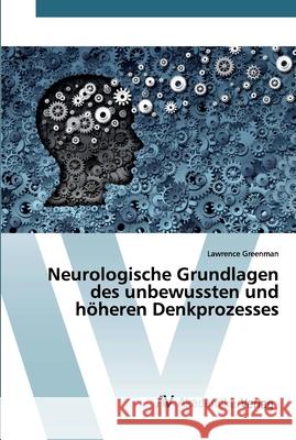 Neurologische Grundlagen des unbewussten und höheren Denkprozesses Greenman, Lawrence 9786200666062