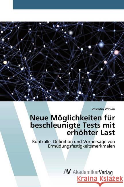 Neue Möglichkeiten für beschleunigte Tests mit erhöhter Last : Kontrolle, Definition und Vorhersage von Ermüdungsfestigkeitsmerkmalen Vdovin, Valentin 9786200666611