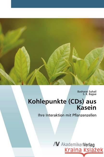 Kohlepunkte (CDs) aus Kasein : Ihre Interaktion mit Pflanzenzellen Suhail, Basharat; Bajpai, S. K. 9786200666888