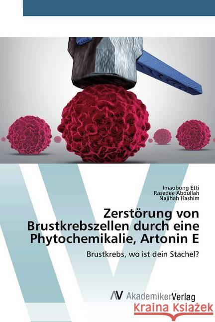 Zerstörung von Brustkrebszellen durch eine Phytochemikalie, Artonin E : Brustkrebs, wo ist dein Stachel? Etti, Imaobong; Abdullah, Rasedee; Hashim, Najihah 9786200666895 AV Akademikerverlag