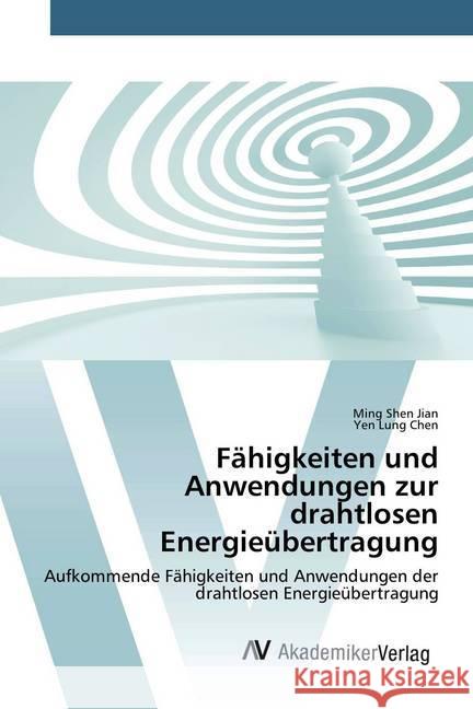 Fähigkeiten und Anwendungen zur drahtlosen Energieübertragung : Aufkommende Fähigkeiten und Anwendungen der drahtlosen Energieübertragung Jian, Ming Shen; Chen, Yen Lung 9786200668257