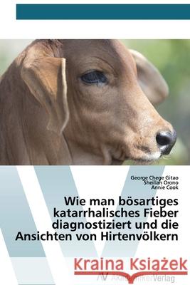 Wie man bösartiges katarrhalisches Fieber diagnostiziert und die Ansichten von Hirtenvölkern Chege Gitao, George; Orono, Sheillah; Cook, Annie 9786200669827