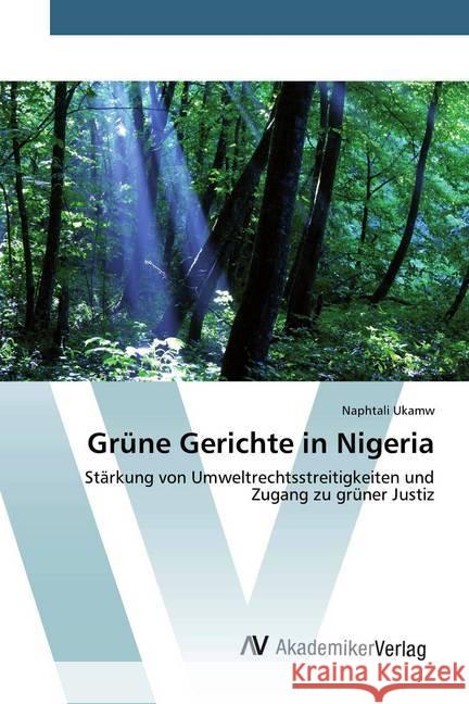 Grüne Gerichte in Nigeria : Stärkung von Umweltrechtsstreitigkeiten und Zugang zu grüner Justiz Ukamw, Naphtali 9786200670366 AV Akademikerverlag