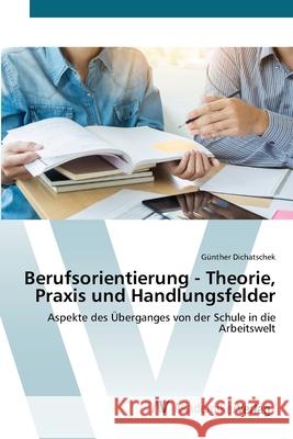 Berufsorientierung - Theorie, Praxis und Handlungsfelder Günther Dichatschek 9786200672605