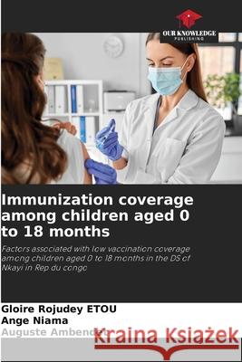 Immunization coverage among children aged 0 to 18 months Gloire Rojudey Etou Ange Niama Auguste Ambendet 9786200675101 Our Knowledge Publishing