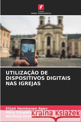 Utiliza??o de Dispositivos Digitais NAS Igrejas Elijah Hembanen Apev Mary Oluwaturoti Ale Winifred Doofan Tughgba 9786200675644
