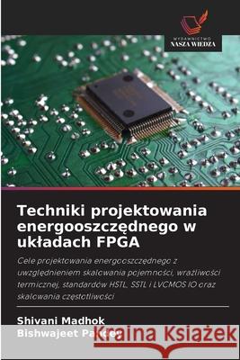 Techniki projektowania energooszczednego w ukladach FPGA Madhok, Shivani, Pandey, Bishwajeet 9786200684363