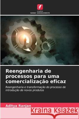 Reengenharia de processos para uma comercialização eficaz Ranjan, Aditya 9786200685056