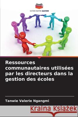 Ressources communautaires utilisées par les directeurs dans la gestion des écoles Ngangmi, Tanwie Valerie 9786200685278 Editions Notre Savoir