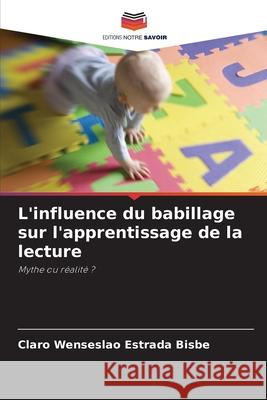 L'influence du babillage sur l'apprentissage de la lecture Bisbe, Claro Wenseslao Estrada 9786200685698 Editions Notre Savoir