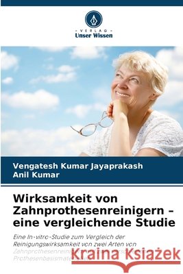 Wirksamkeit von Zahnprothesenreinigern - eine vergleichende Studie Jayaprakash, Vengatesh Kumar, Kumar, Anil 9786200686473