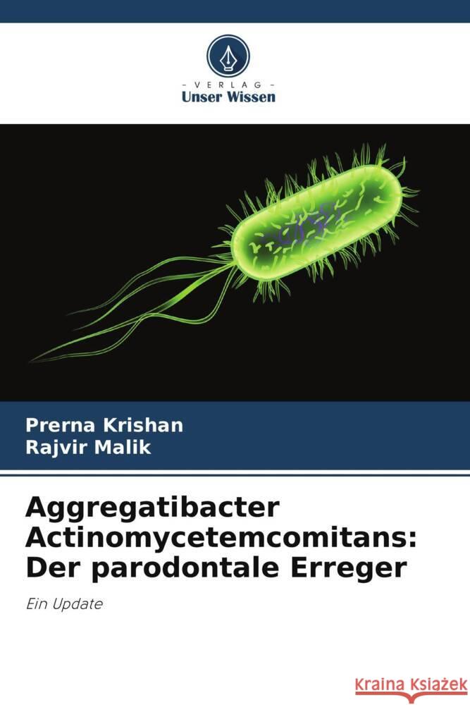 Aggregatibacter Actinomycetemcomitans: Der parodontale Erreger Krishan, Prerna, Malik, Rajvir 9786200686657