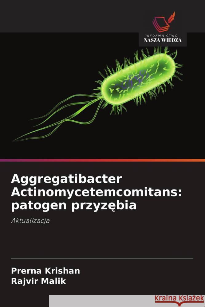 Aggregatibacter Actinomycetemcomitans: patogen przyzebia Krishan, Prerna, Malik, Rajvir 9786200686664