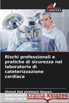 Rischi professionali e pratiche di sicurezza nel laboratorio di cateterizzazione cardiaca Hassan, Ahmed Abd alrahman, Abd alwahab, Eglal Ahmed, Abd ElFatah, Magda Abd ElHamid 9786200687296
