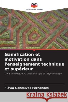 Gamification et motivation dans l'enseignement technique et sup?rieur Fl?via Gon?alves Fernandes 9786200687548 Editions Notre Savoir