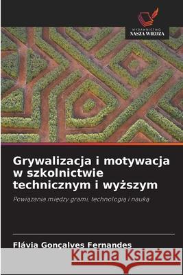 Grywalizacja i motywacja w szkolnictwie technicznym i wyższym Fl?via Gon?alves Fernandes 9786200687616 Wydawnictwo Nasza Wiedza