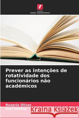 Prever as intenções de rotatividade dos funcionários não académicos Oliver, Rozario, Heslop, Karl 9786200688156