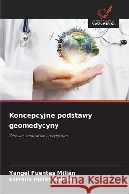 Koncepcyjne podstawy geomedycyny Fuentes Milián, Yangel, Milián Milián, Estrella 9786200690470 Wydawnictwo Nasza Wiedza