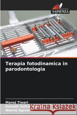 Terapia fotodinamica in parodontologia Manoj Tiwari Kunwar Suhrab Singh Neeraj Agrawal 9786200692078