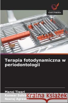 Terapia fotodynamiczna w periodontologii Manoj Tiwari Kunwar Suhrab Singh Neeraj Agrawal 9786200692108