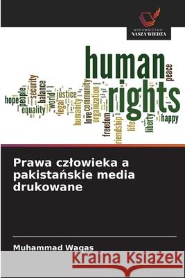 Prawa czlowieka a pakistanskie media drukowane Waqas, Muhammad 9786200695031