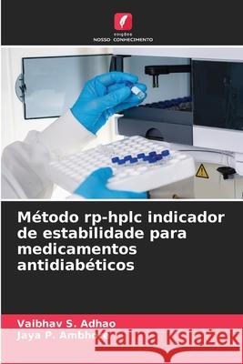 Método rp-hplc indicador de estabilidade para medicamentos antidiabéticos S. Adhao, Vaibhav, P. Ambhore, Jaya 9786200695109