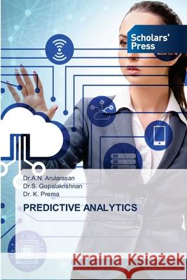 PREDICTIVE ANALYTICS Arularasan, Dr.A.N., Gopalakrishnan, Dr.S., Prema, Dr. K. 9786200695352