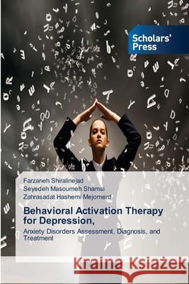 Behavioral Activation Therapy for Depression, Farzaneh Shiralinejad Seyedeh Masoumeh Shamsi Zahrasadat Hashemi Mejomerd 9786200695420