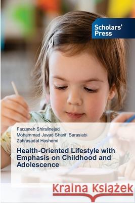 Health-Oriented Lifestyle with Emphasis on Childhood and Adolescence Shiralinejad, Farzaneh, Sarasiabi, Mohammad Javad Sharifi, Hashemi, Zahrasadat 9786200695475