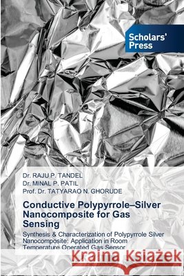 Conductive Polypyrrole-Silver Nanocomposite for Gas Sensing P. TANDEL, Dr. RAJU, P. Patil, Dr. Minal, N. GHORUDE, Prof. Dr. TATYARAO 9786200695710
