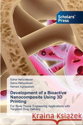 Development of a Bioactive Nanocomposite Using 3D Printing Hefzollesan, Sahar, Hefzollesan, Sahra, Aghazadeh, Hamed 9786200696168 Scholars' Press