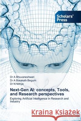 Next-Gen AI: concepts, Tools, and Research perspectives A. Bhuvaneshwari A. Barakat N. Nithya 9786200696281