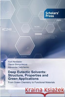 Deep Eutectic Solvents: Structure, Properties and Green Applications Hordieiev, Yurii, Shmychkova, Olesia, Velichenko, Alexander 9786200697035