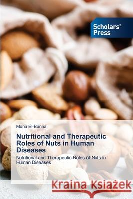 Nutritional and Therapeutic Roles of Nuts in Human Diseases El-Banna, Mona 9786200697264