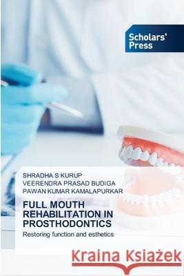 FULL MOUTH REHABILITATION IN PROSTHODONTICS KURUP, SHRADHA S, BUDIGA, VEERENDRA PRASAD, KAMALAPURKAR, PAWAN KUMAR 9786200697684