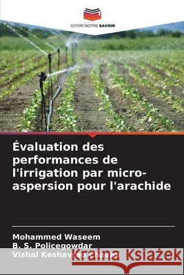 Évaluation des performances de l'irrigation par micro-aspersion pour l'arachide Waseem, Mohammed, Policegowdar, B. S., Chavan, Vishal Keshavrao 9786200699039