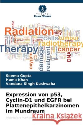 Expression von p53, Cyclin-D1 und EGFR bei Plattenepithelkarzinomen im Mundraum Gupta, Seema, Khan, Huma, Kushwaha, Vandana singh 9786200699053