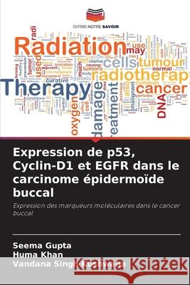 Expression de p53, Cyclin-D1 et EGFR dans le carcinome épidermoïde buccal Gupta, Seema, Khan, Huma, Kushwaha, Vandana singh 9786200699084