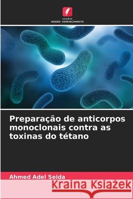 Preparação de anticorpos monoclonais contra as toxinas do tétano Seida, Ahmed Adel 9786200700506