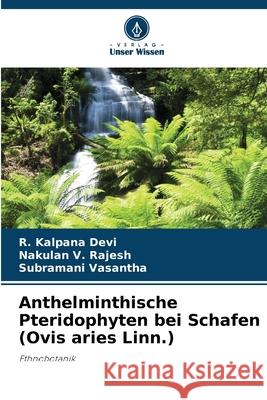 Anthelminthische Pteridophyten bei Schafen (Ovis aries Linn.) Kalpana Devi, R., Rajesh, Nakulan V., Vasantha, Subramani 9786200702319 Verlag Unser Wissen