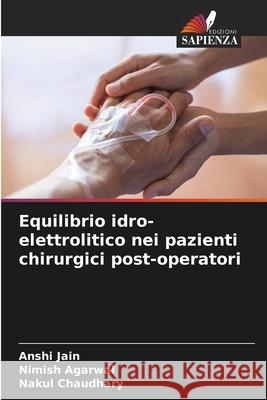 Equilibrio idro-elettrolitico nei pazienti chirurgici post-operatori Jain, Anshi, Agarwal, Nimish, Chaudhary, Nakul 9786200703163 Edizioni Sapienza