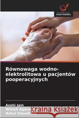 Równowaga wodno-elektrolitowa u pacjentów pooperacyjnych Jain, Anshi, Agarwal, Nimish, Chaudhary, Nakul 9786200703170 Wydawnictwo Nasza Wiedza