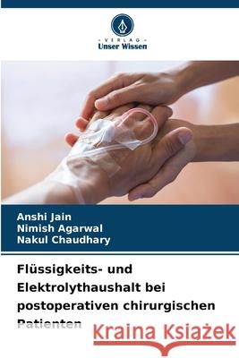 Flüssigkeits- und Elektrolythaushalt bei postoperativen chirurgischen Patienten Jain, Anshi, Agarwal, Nimish, Chaudhary, Nakul 9786200703453 Verlag Unser Wissen