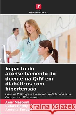Impacto do aconselhamento do doente na QdV em diabéticos com hipertensão Masoumi, Amir, Reddy, Suhas, Suresh, Aneena 9786200703965