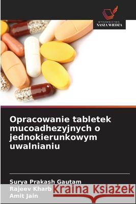 Opracowanie tabletek mucoadhezyjnych o jednokierunkowym uwalnianiu Gautam, Surya Prakash, Kharb, Rajeev, Jain, Amit 9786200704771