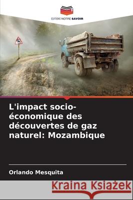L'impact socio-économique des découvertes de gaz naturel: Mozambique Mesquita, Orlando 9786200706416